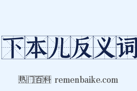 下本儿反义词是什么意思的图片